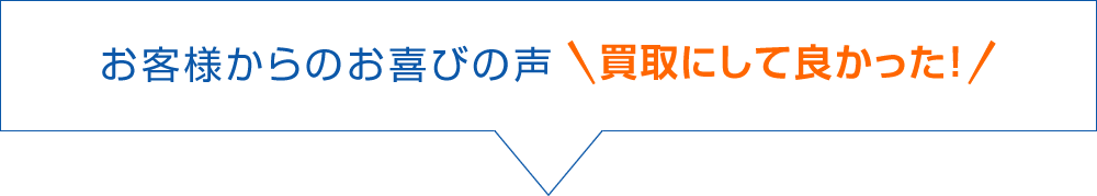 お客様からのお喜びの声“買取にして良かった！”